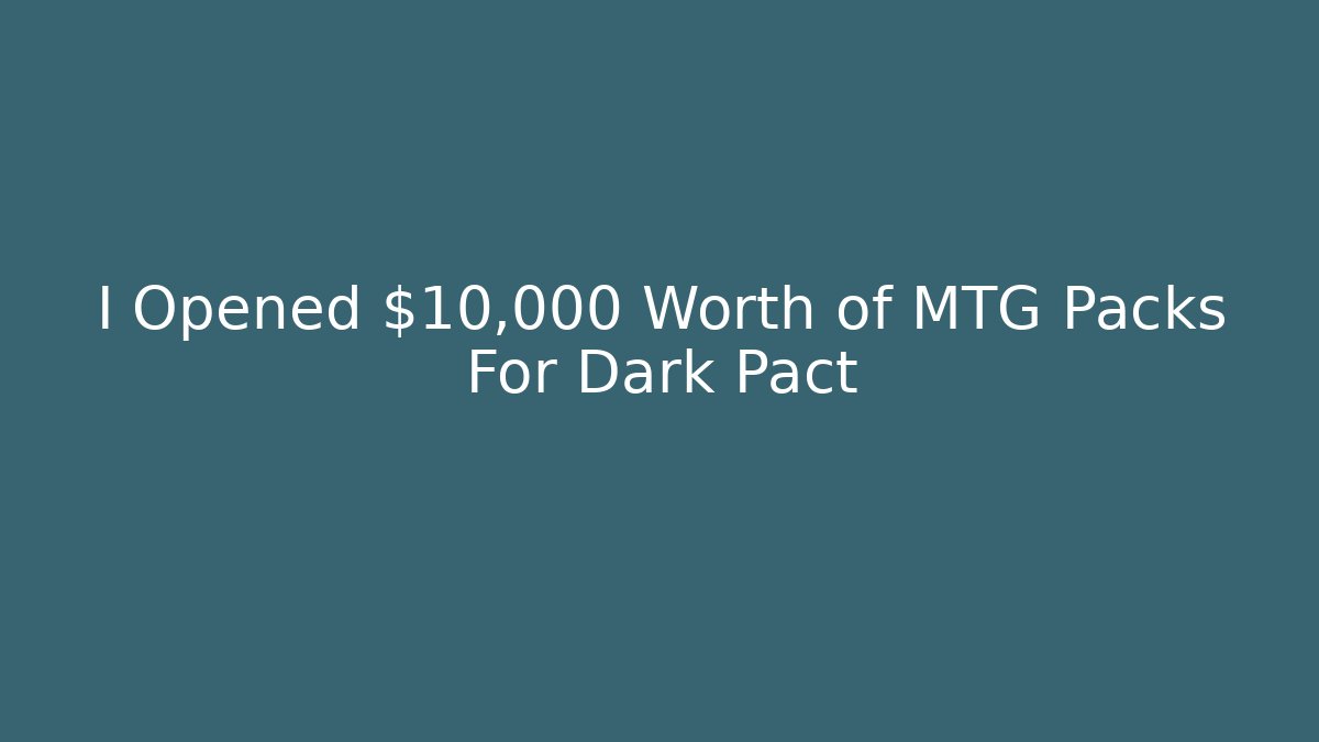 I Opened $10,000 Worth of MTG Packs For Dark Pact