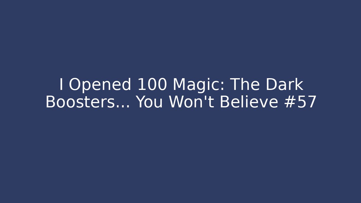 I Opened 100 Magic: The Dark Boosters... You Won't Believe #57