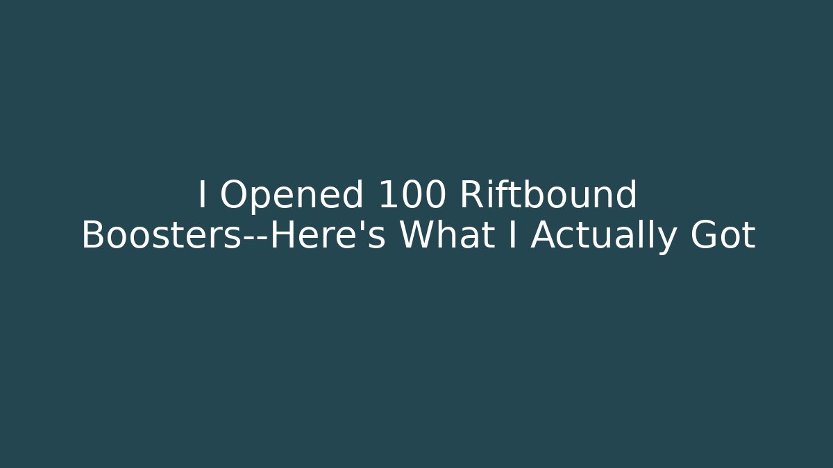 I Opened 100 Riftbound Boosters—Here's What I Actually Got