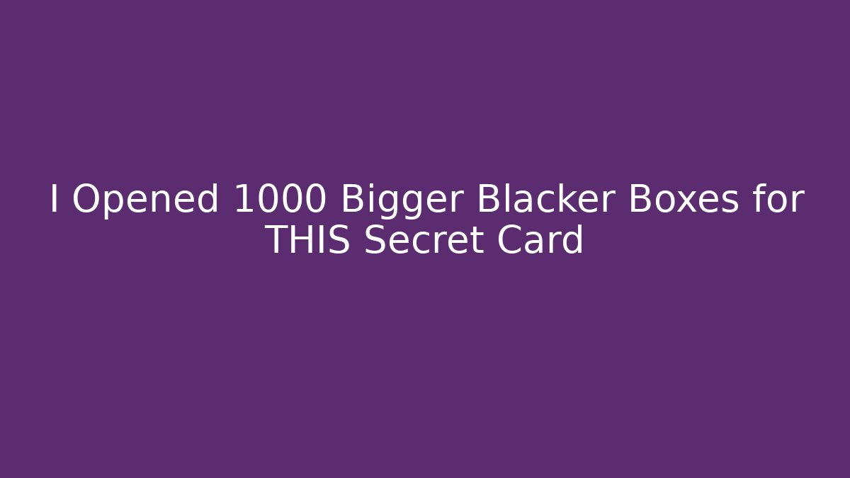 I Opened 1000 Bigger Blacker Boxes for THIS Secret Card - Create More Assets