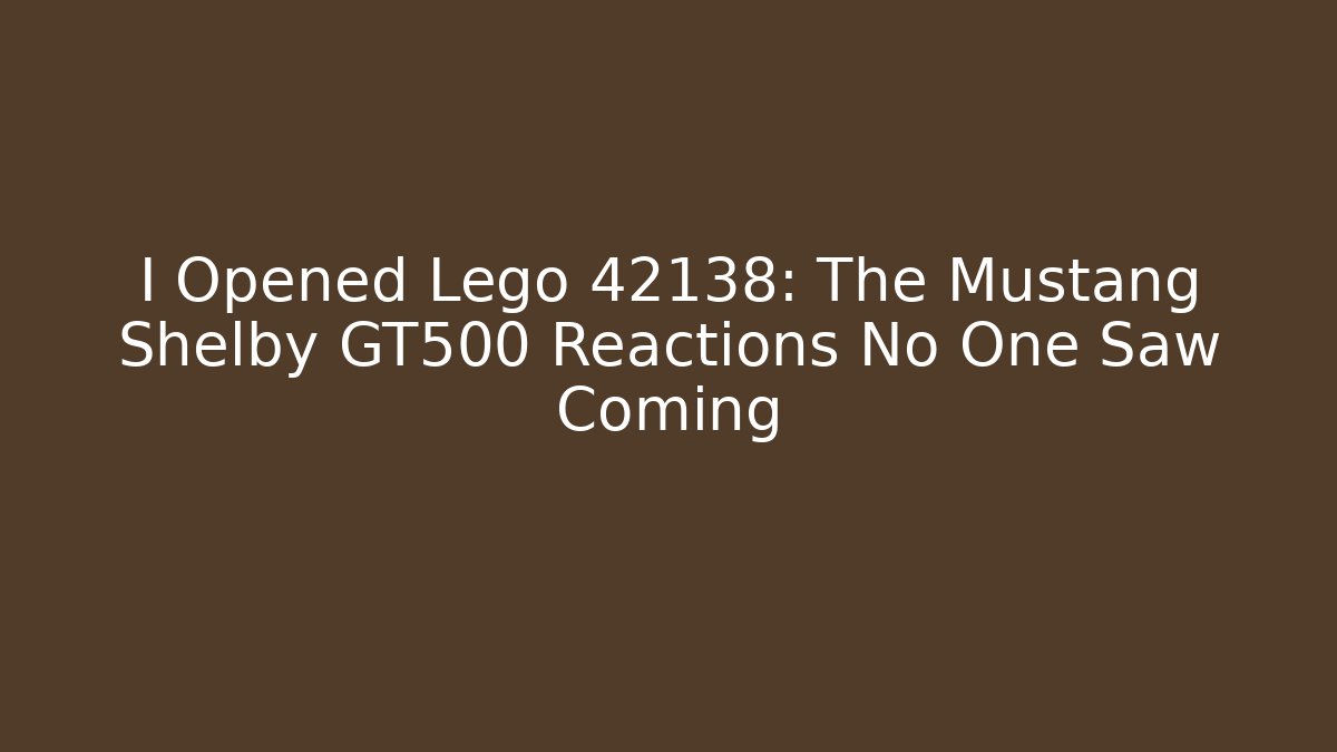 I Opened Lego 42138: The Mustang Shelby GT500 Reactions No One Saw Coming