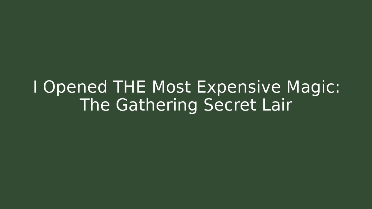 I Opened THE Most Expensive Magic: The Gathering Secret Lair - Create More Assets