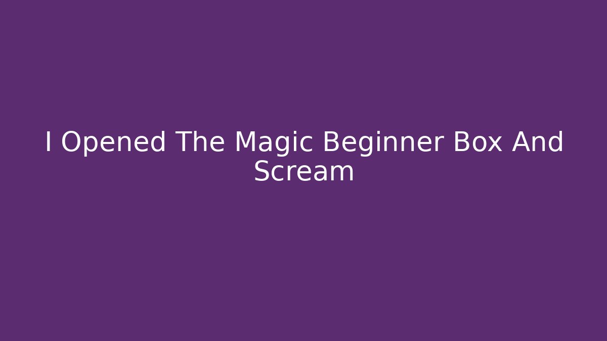 I Opened The Magic Beginner Box And Scream