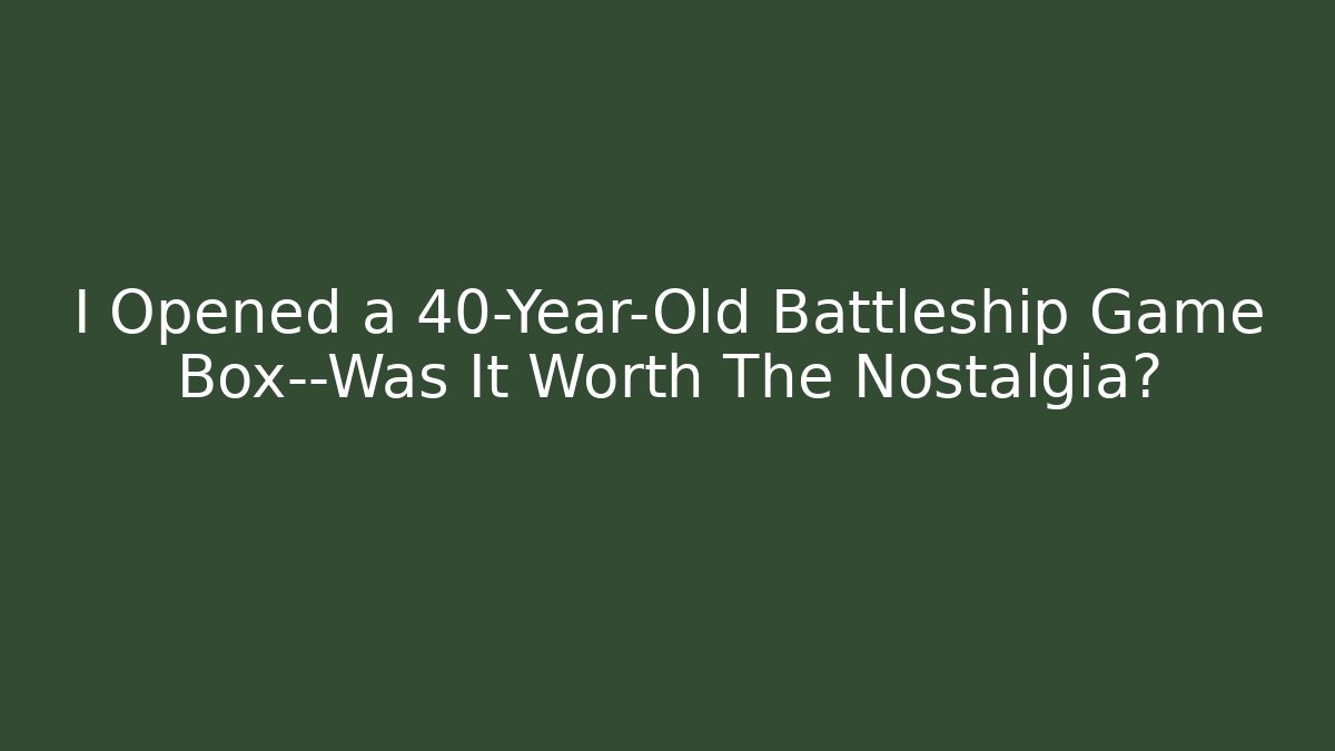 I Opened a 40-Year-Old Battleship Game Box—Was It Worth The Nostalgia?