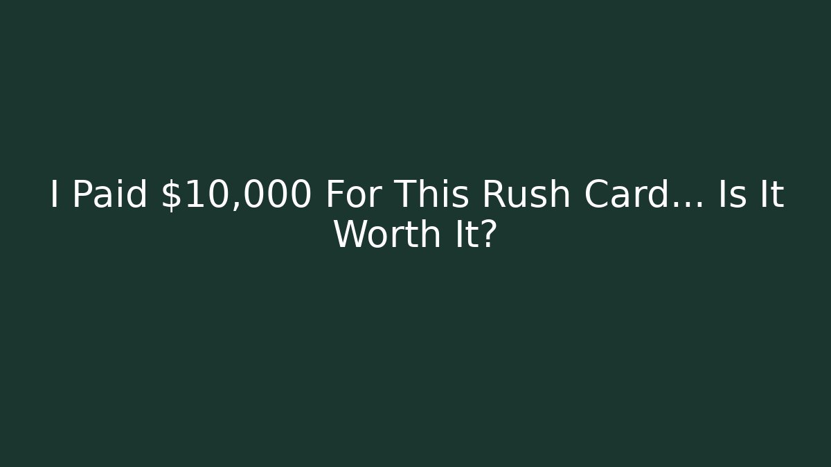 I Paid $10,000 For This Rush Card… Is It Worth It?