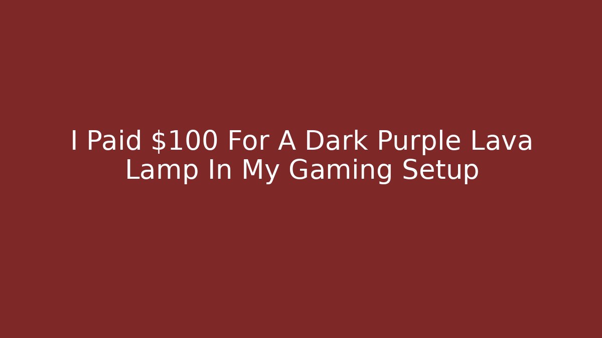 I Paid $100 For A Dark Purple Lava Lamp In My Gaming Setup