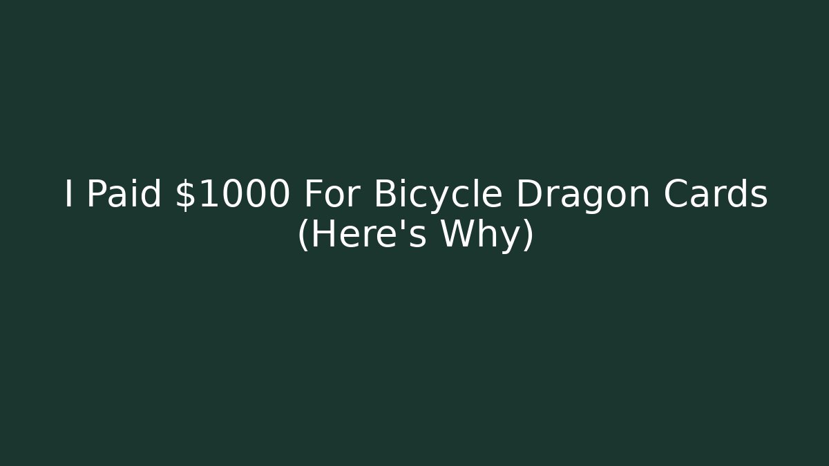 I Paid $1000 For Bicycle Dragon Cards (Here's Why)
