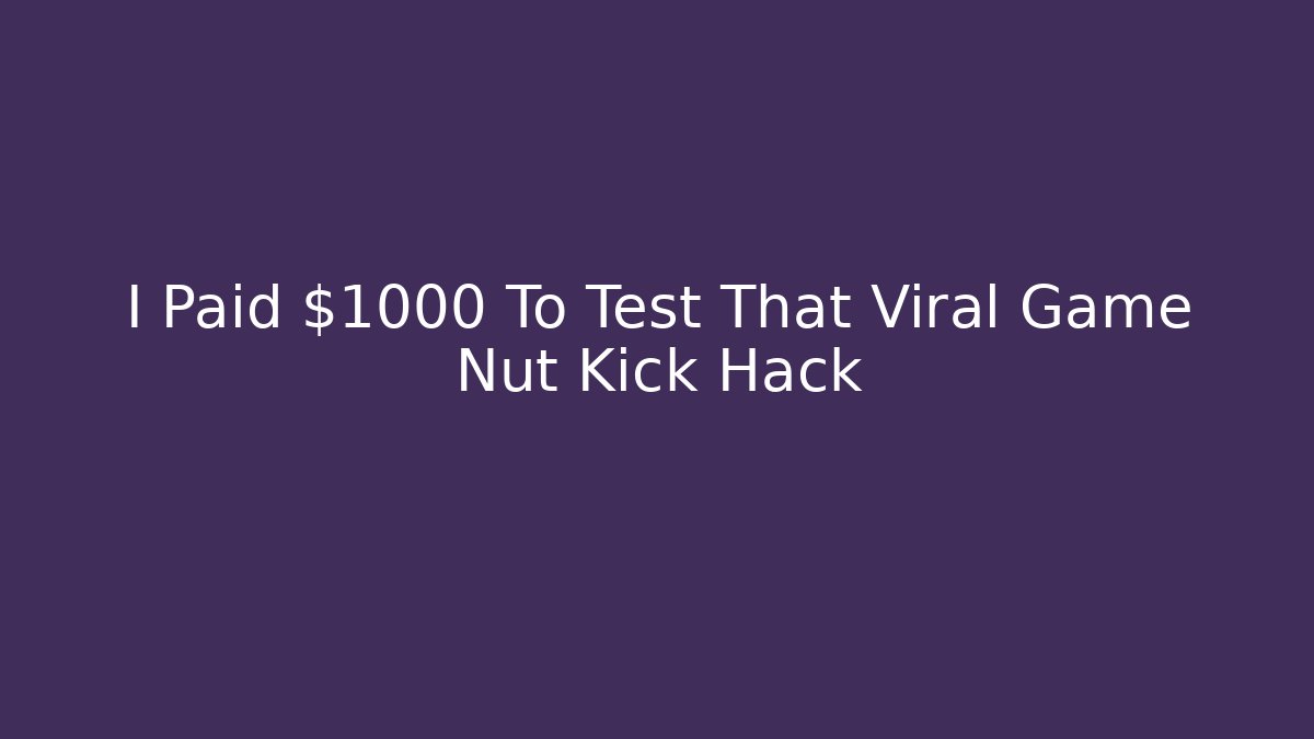 I Paid $1000 To Test That Viral Game Nut Kick Hack