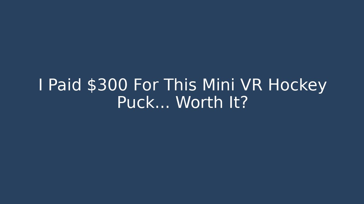I Paid $300 For This Mini VR Hockey Puck… Worth It?