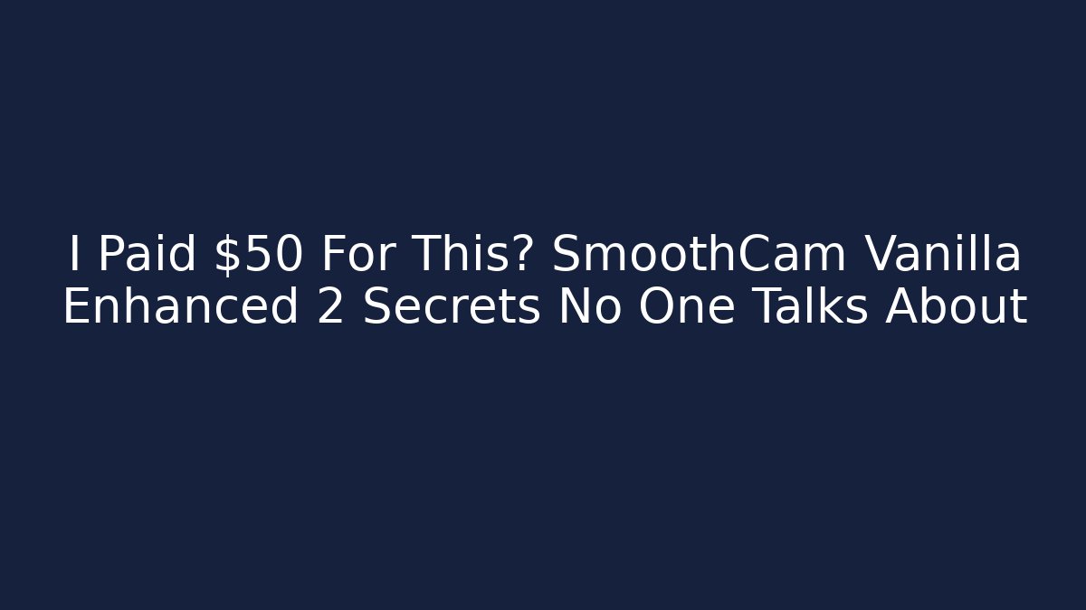 I Paid $50 For This? SmoothCam Vanilla Enhanced 2 Secrets No One Talks About