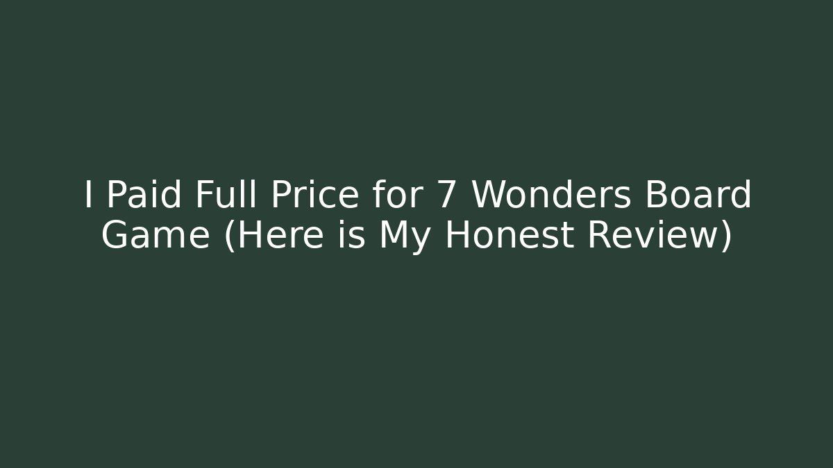 I Paid Full Price for 7 Wonders Board Game (Here is My Honest Review)