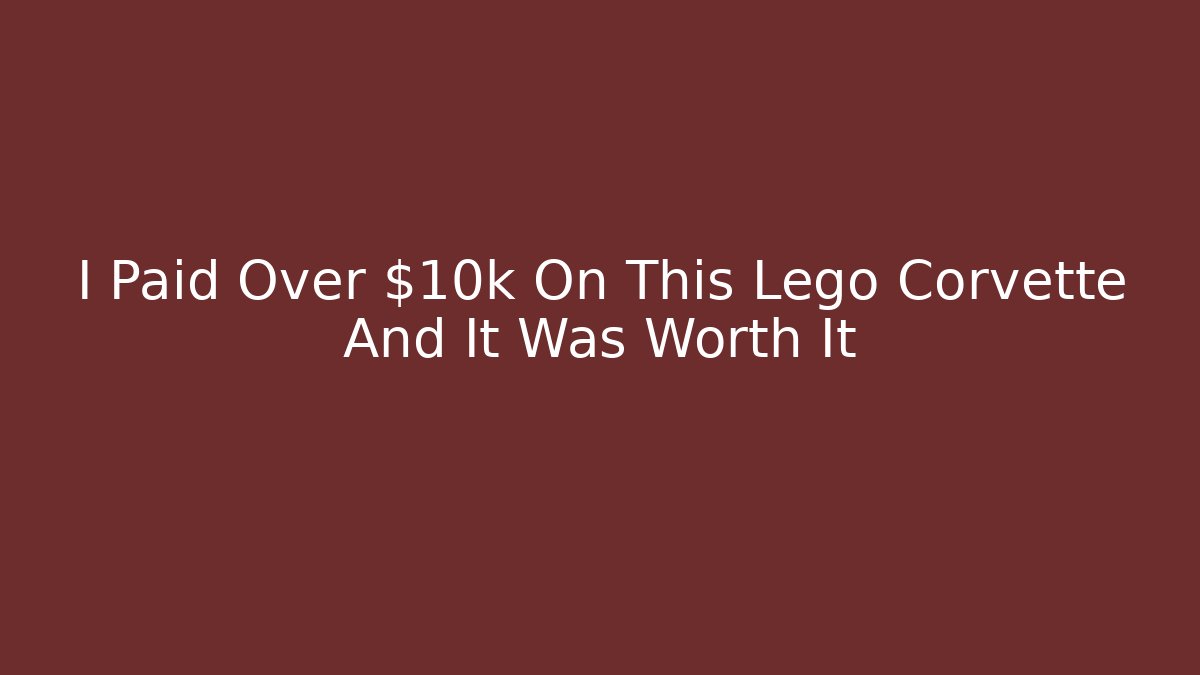 I Paid Over $10k On This Lego Corvette And It Was Worth It