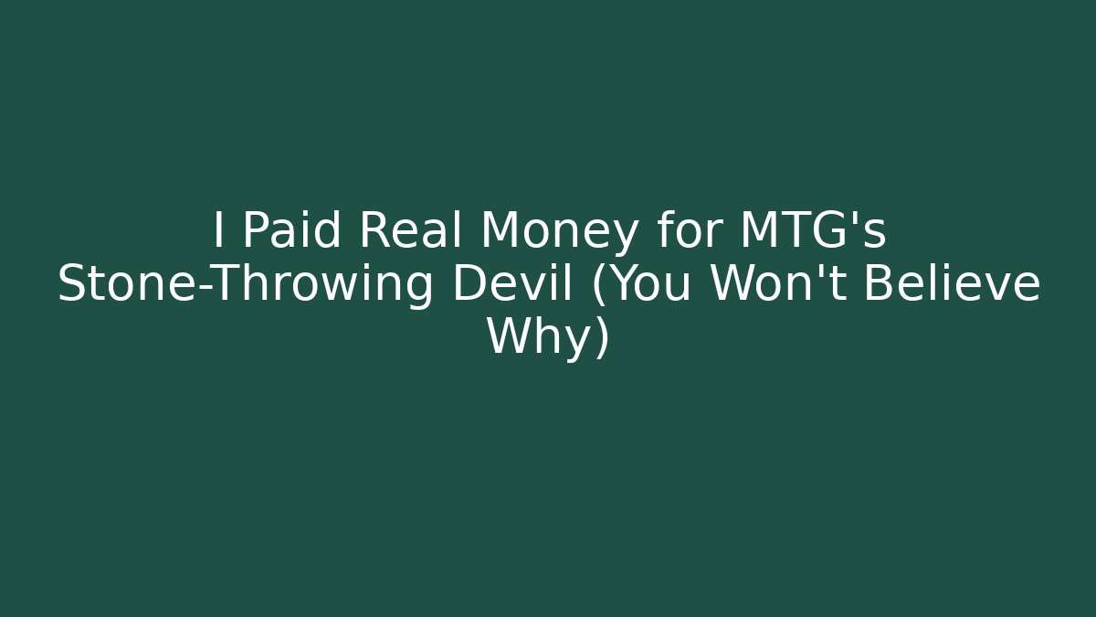I Paid Real Money for MTG's Stone-Throwing Devil (You Won't Believe Why)