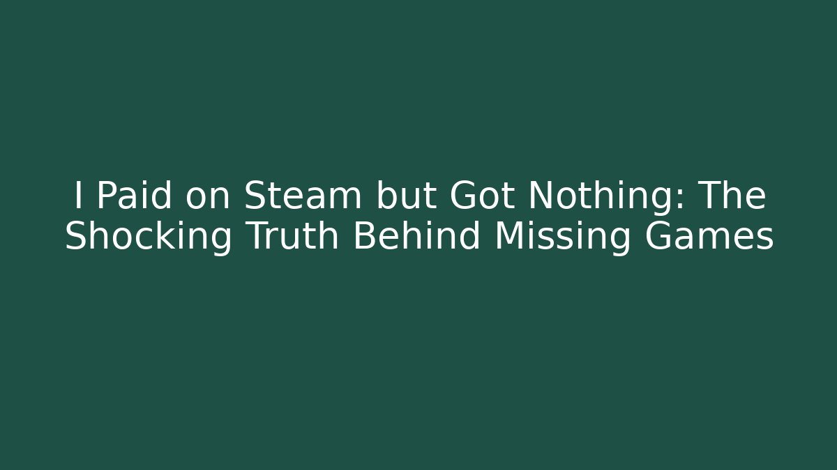 I Paid on Steam but Got Nothing: The Shocking Truth Behind Missing Games