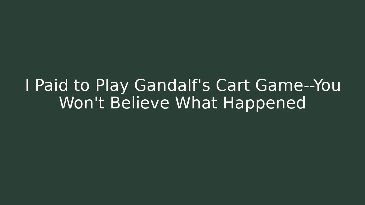 I Paid to Play Gandalf's Cart Game—You Won't Believe What Happened
