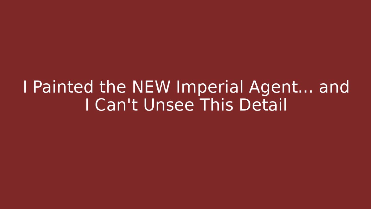 I Painted the NEW Imperial Agent… and I Can’t Unsee This Detail