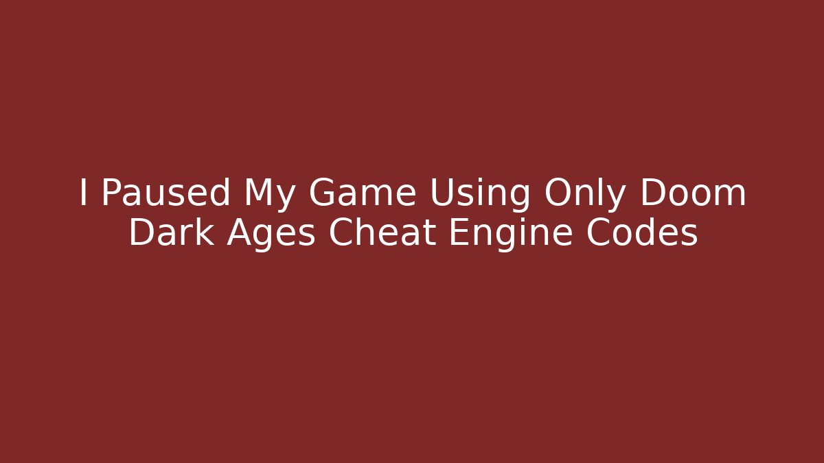 I Paused My Game Using Only Doom Dark Ages Cheat Engine Codes