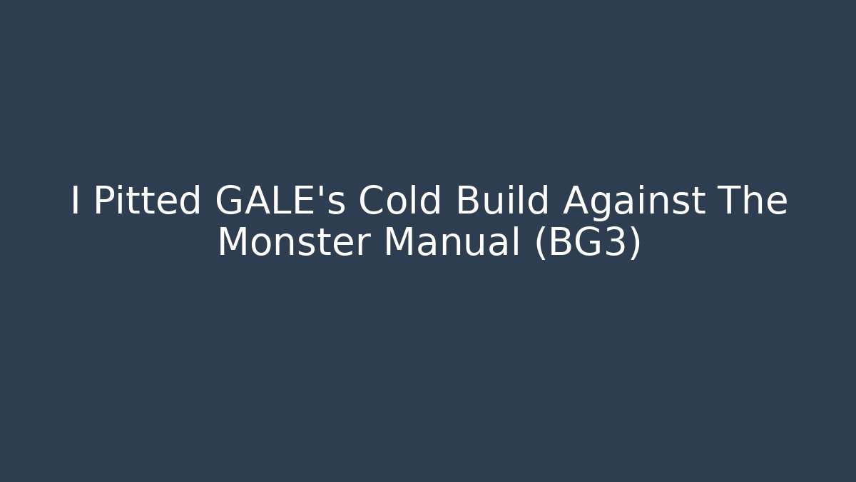 I Pitted GALE's Cold Build Against The Monster Manual (BG3)