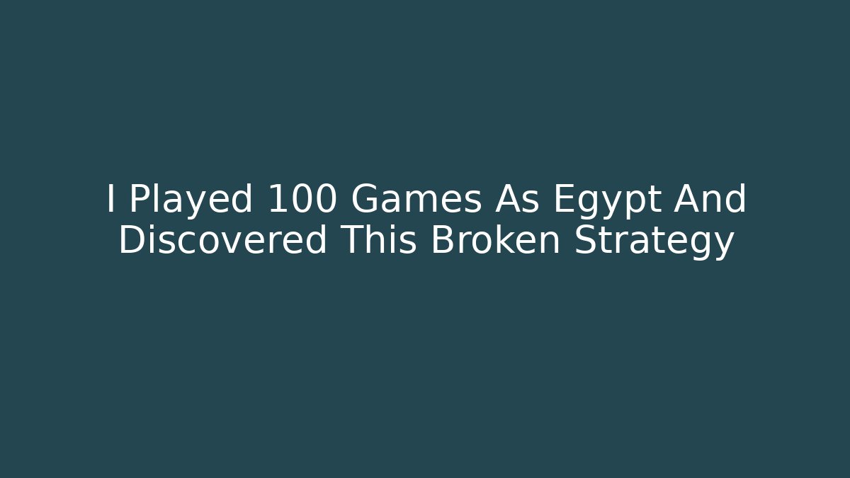 I Played 100 Games As Egypt And Discovered This Broken Strategy