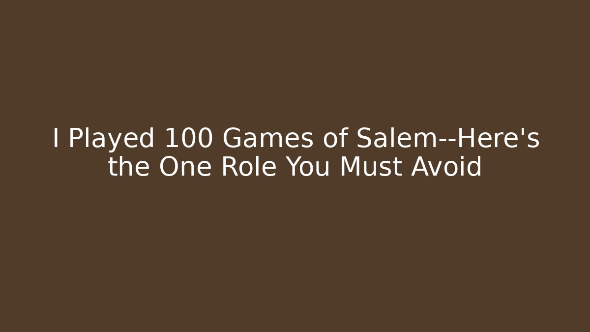 I Played 100 Games of Salem—Here's the One Role You Must Avoid