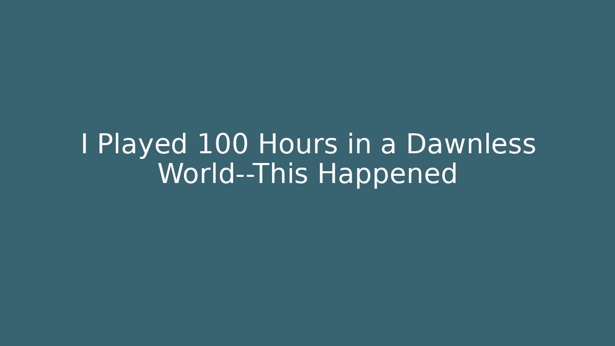 I Played 100 Hours in a Dawnless World—This Happened
