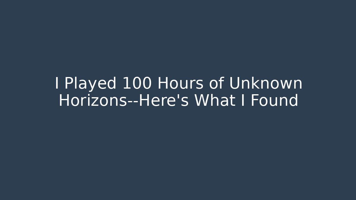 I Played 100 Hours of Unknown Horizons—Here’s What I Found
