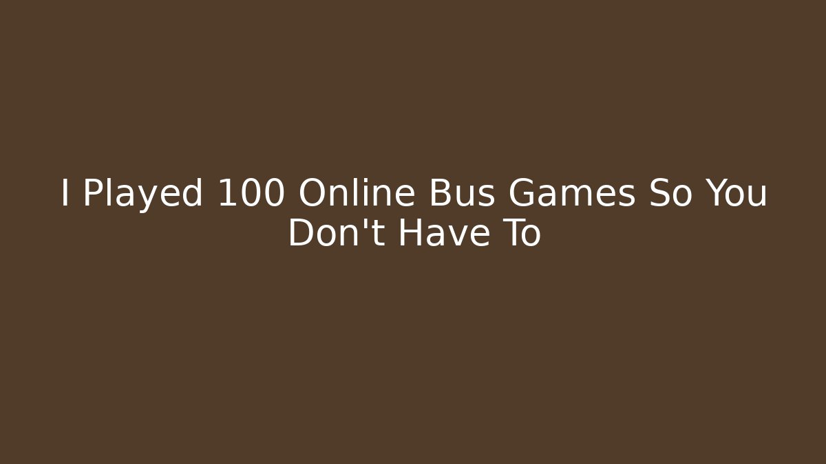 I Played 100 Online Bus Games So You Don't Have To