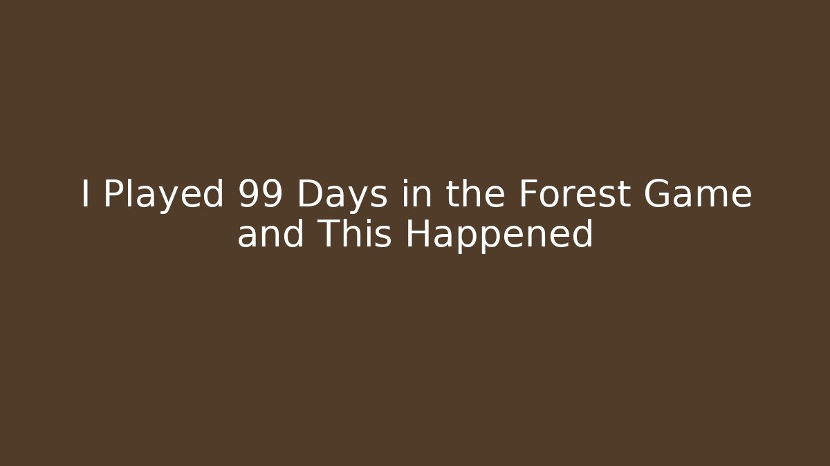 I Played 99 Days in the Forest Game and This Happened
