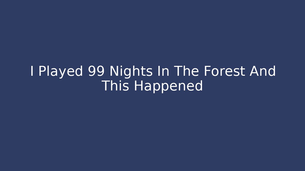 I Played 99 Nights In The Forest And This Happened
