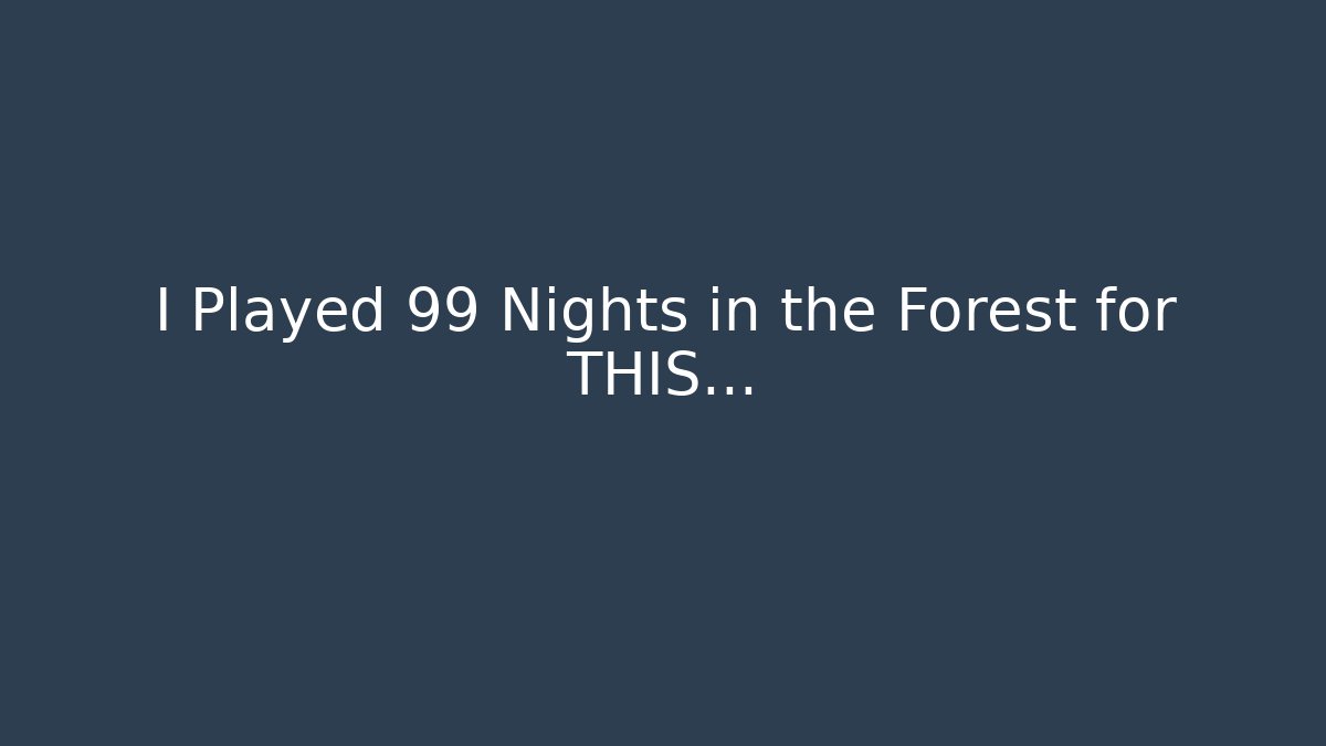 I Played 99 Nights in the Forest for THIS…