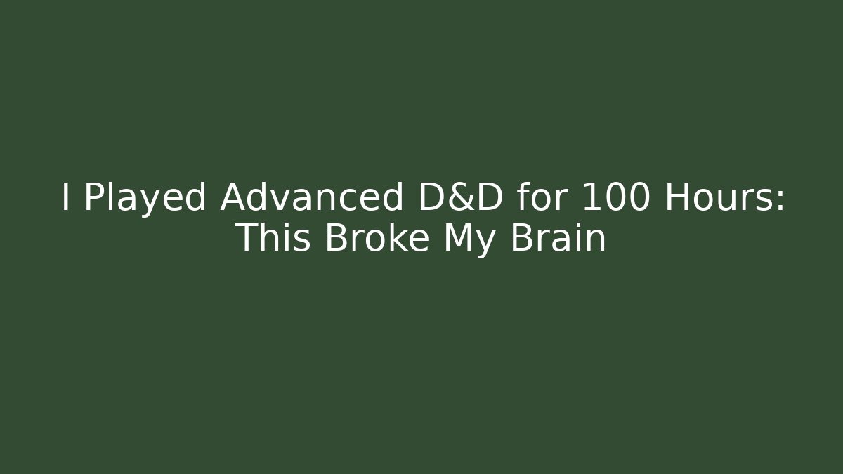 I Played Advanced D&D for 100 Hours: This Broke My Brain