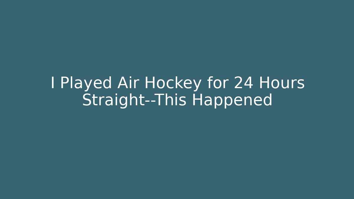 I Played Air Hockey for 24 Hours Straight—This Happened