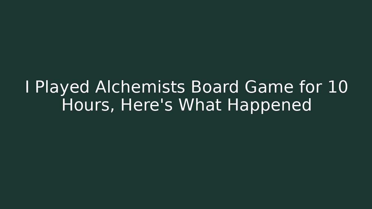 I Played Alchemists Board Game for 10 Hours, Here's What Happened