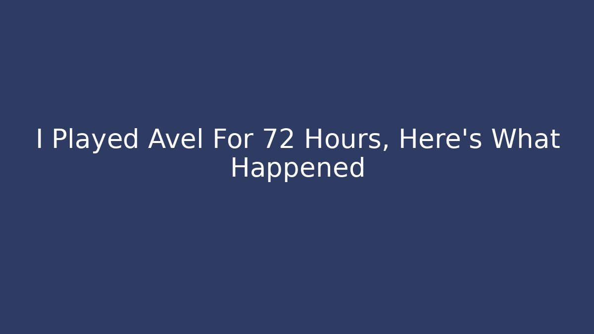 I Played Avel For 72 Hours, Here's What Happened