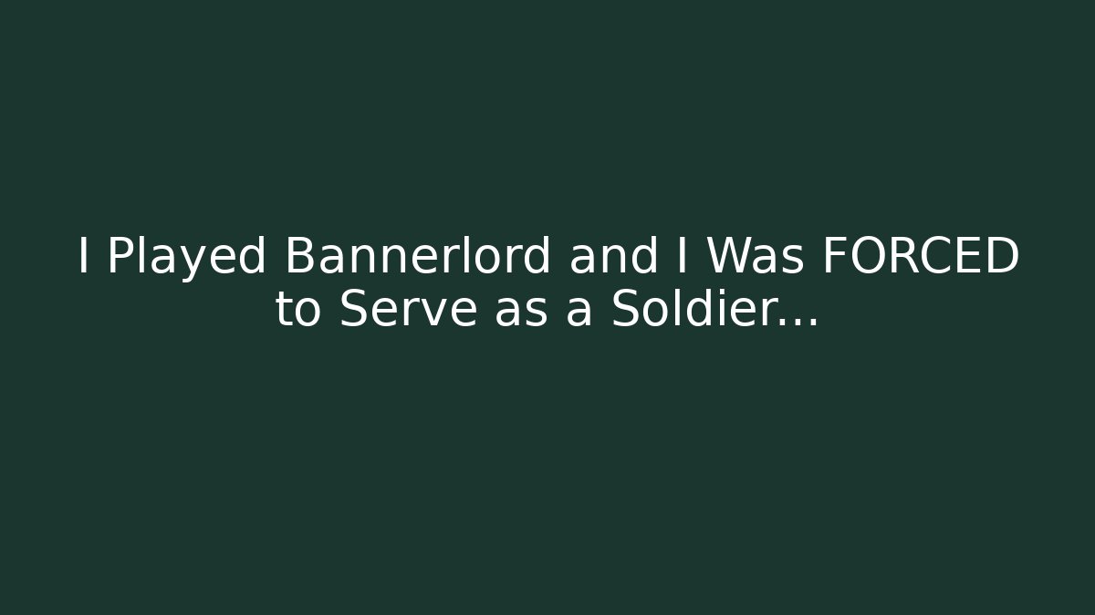 I Played Bannerlord and I Was FORCED to Serve as a Soldier…