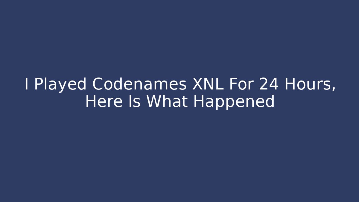 I Played Codenames XNL For 24 Hours, Here Is What Happened