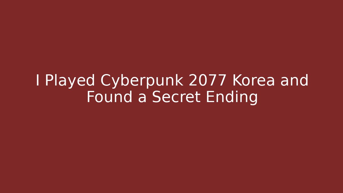 I Played Cyberpunk 2077 Korea and Found a Secret Ending