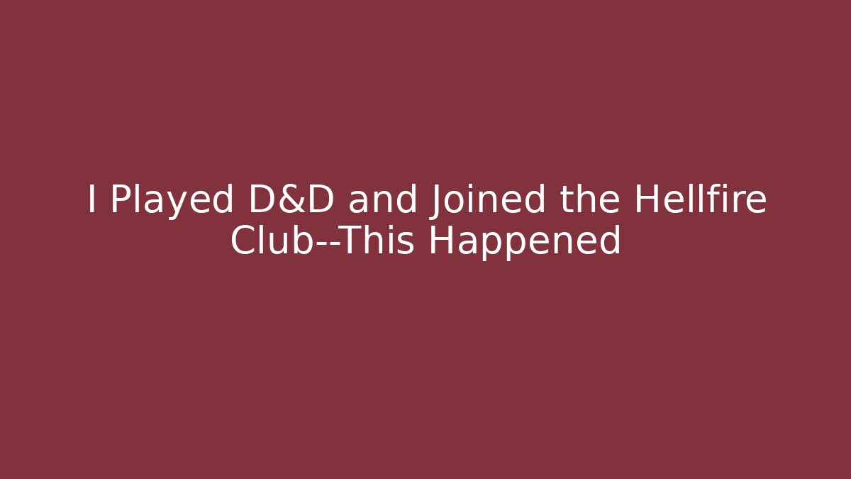 I Played D&D and Joined the Hellfire Club—This Happened