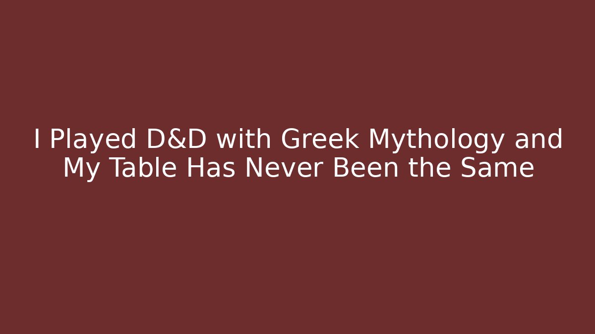I Played D&D with Greek Mythology and My Table Has Never Been the Same