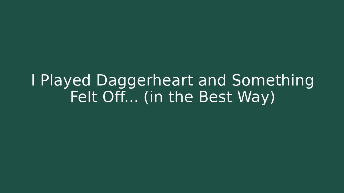 I Played Daggerheart and Something Felt Off… (in the Best Way)