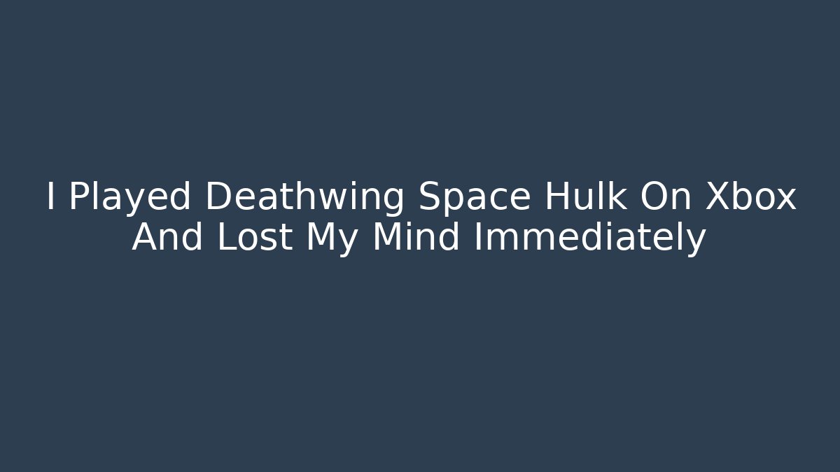 I Played Deathwing Space Hulk On Xbox And Lost My Mind Immediately