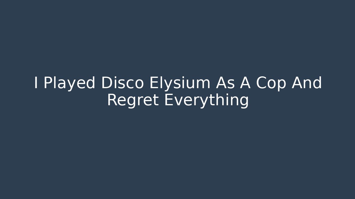 I Played Disco Elysium As A Cop And Regret Everything
