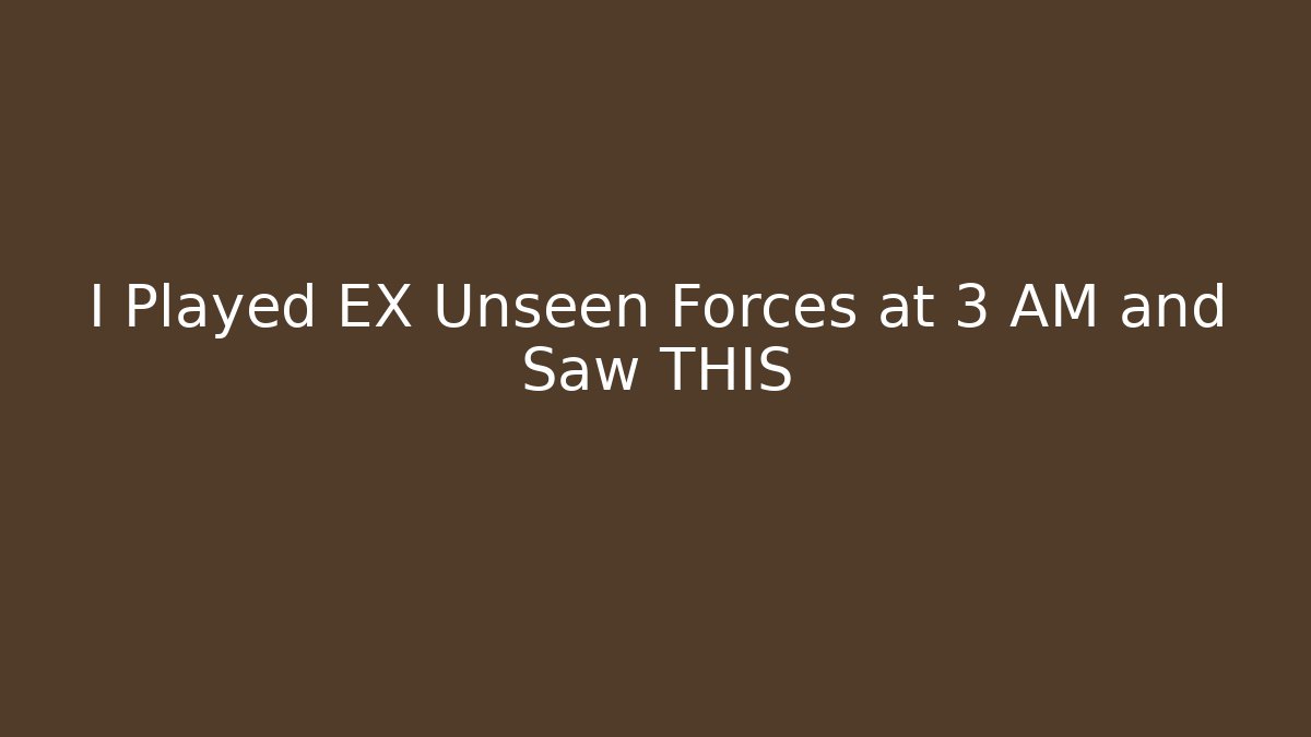 I Played EX Unseen Forces at 3 AM and Saw THIS
