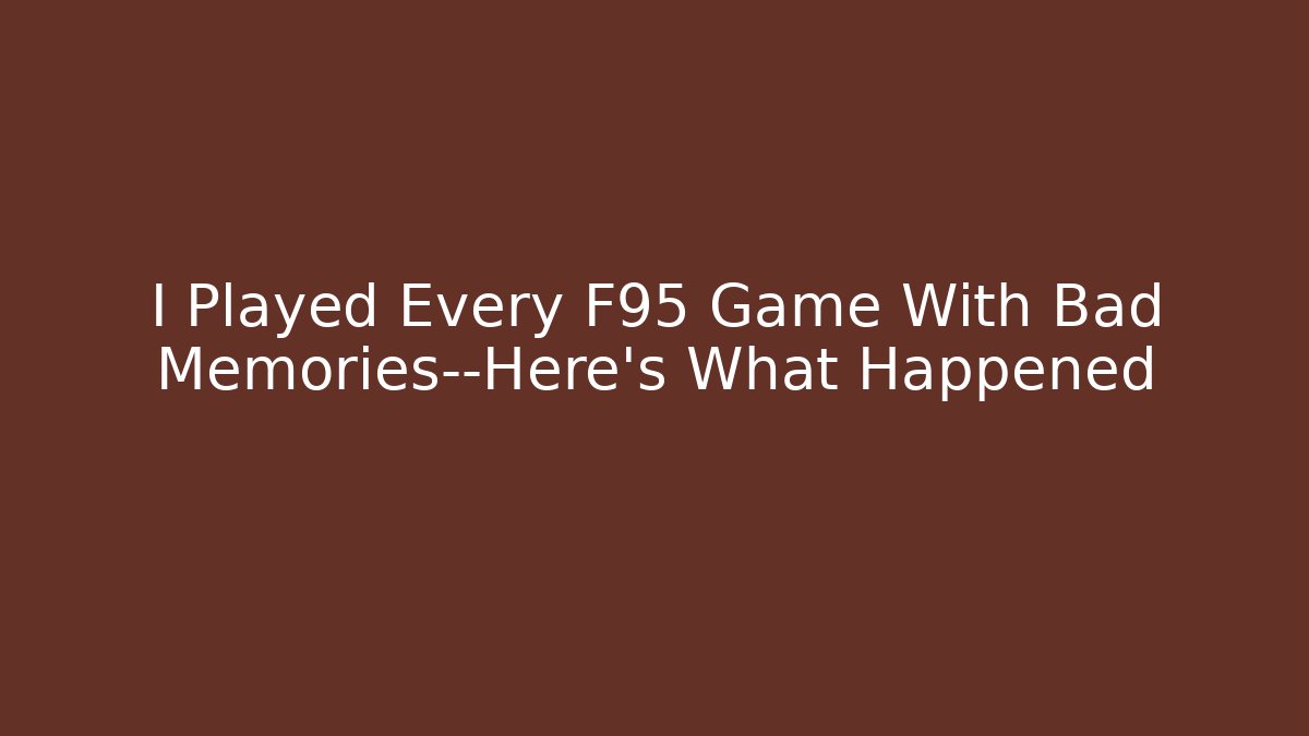I Played Every F95 Game With Bad Memories—Here's What Happened