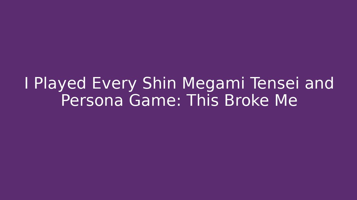 I Played Every Shin Megami Tensei and Persona Game: This Broke Me