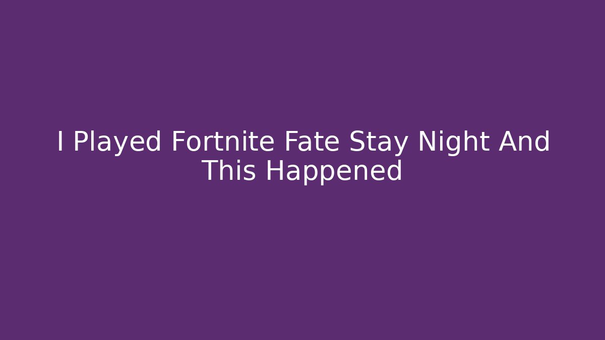 I Played Fortnite Fate Stay Night And This Happened