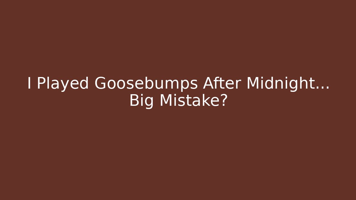I Played Goosebumps After Midnight... Big Mistake?