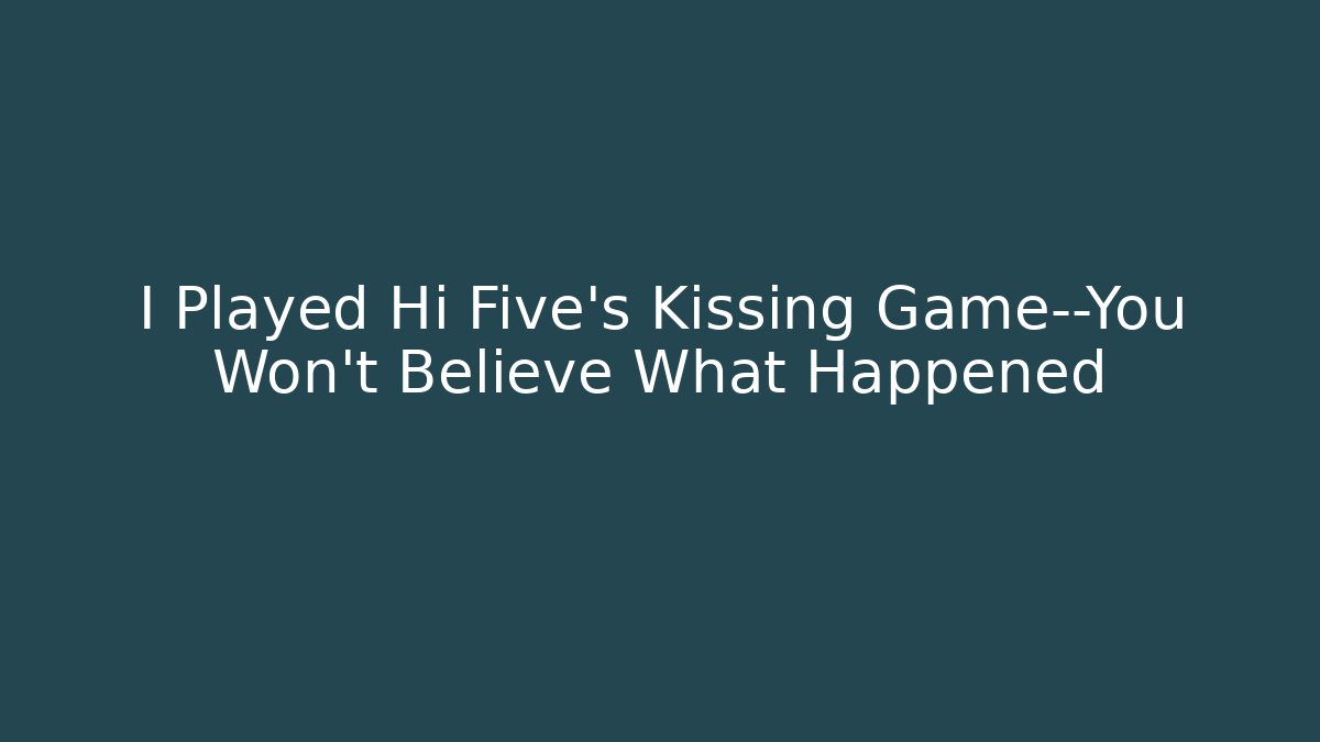 I Played Hi Five's Kissing Game—You Won't Believe What Happened