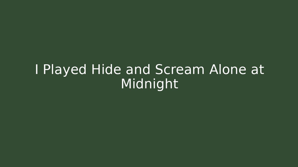 I Played Hide and Scream Alone at Midnight - Create More Assets