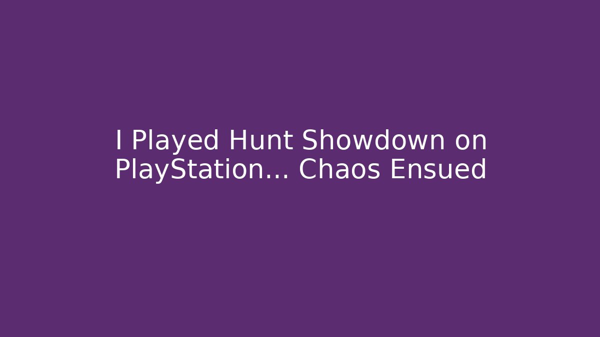 I Played Hunt Showdown on PlayStation… Chaos Ensued